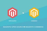 Magento Open Source vs Magento Commerce: Which One Is the Right Fit for a Project?