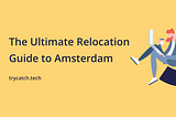 The Ultimate Relocation Guide to Amsterdam
