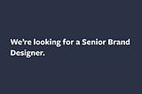 We’re Hiring a Senior Brand Designer