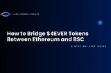 How to Bridge $4EVER Tokens Between Ethereum and BSC: A Step-by-Step Guide