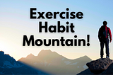 How To Conquer The Exercise Habit Mountain: A 3-Phase Plan