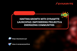 TITLE: IGNITING GROWTH WITH DYNAMYTE LAUNCHPAD: EMPOWERING PROJECTS & ENERGIZING COMMUNITIES