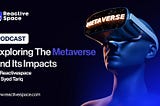 Exploring the Metaverse, and Its Impacts at Reactive Space by Syed Tariq