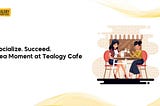 Sip. Socialize. Succeed. The Tea Moment at Tealogy Cafe