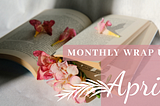 Monthly Wrap Up April 2022