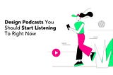 Design Podcasts You Should Start Listening To Right Now