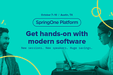 SpringOne Platform: Get hands-on with modern software. October 7–10, Austin, TX