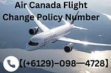【(+6129)‒098━4728】@ Air Canada Flight Change Policy
