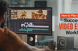 How to Plan and Create Successful Video Editing Workflow