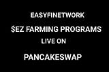 $EZ FARMING PROGRAMS LIVE ON PANCAKESWAP