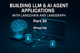 LLM & AI Agent Applications with LangChain and LangGraph — Part 30: Series Wrap-Up