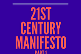 21'st Century Manifesto : Part 1
