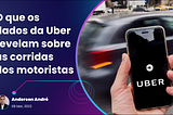 O que os dados da Uber revelam sobre as corridas dos motoristas utilizando um algoritmo de…