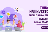 Things NRI Investors should know before Investing in Indian Startups