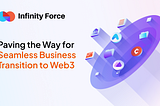 Introducing Infinity Force: Paving the Way for Seamless Business Transition to Web3
