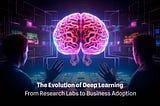 The Evolution of Deep Learning: From Research Labs to Business Adoption
