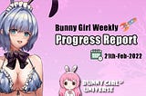 Bunny Girl Weekly Progress Report — — 21-Feb-2022