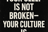Your Sleep Is Not Broken — Your Culture Is