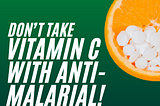 Don’t Take Vitamin C With Antimalarial!