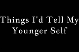 Things I’d Tell My Younger Self: My 15th Birthday