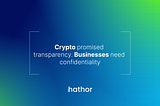 Crypto promised transparency. Businesses need confidentiality