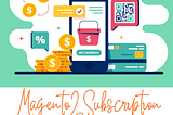 Elevate Your Business with Magento2 Subscription Box
