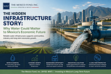 The Hidden Infrastructure Story: Why Water Could Matter to Mexico’s Economic Future