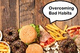 Overcoming Bad Habits