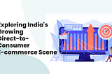 Exploring India’s Growing Direct-to-Consumer E-commerce Scene: Insights, Strategies, and Success…