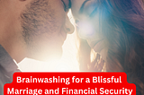 BRAINWASHING FOR A BLISSFUL MARRIAGE [VIDEO & CLASS]