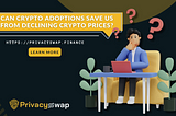 Can crypto adoptions save us from declining crypto prices?