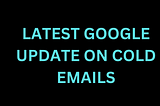 Latest Google Update on Cold Emails