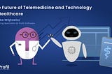 The Future of Telemedicine and Technology in Healthcare