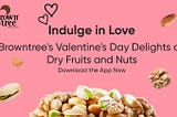 Indulge in Love: Browntree’s Valentine’s Day Delights of Dry Fruits and Nuts