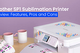 Brother SP1 Sublimation Printer Reviews | Techdrive Support