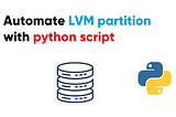 Let’s automate the LVM partition with a Python script.