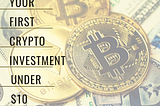 The ultimate guide to start your first cryptocurrency investment under $10