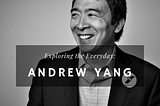Exploring The Everyday: Universal Basic Income & 2020 Presidential Candidate Andrew Yang