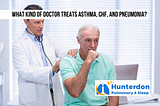 What kind of Doctor treats Asthma, CHF, and Pneumonia From Hunterdon Pulmonary & Sleep Associates