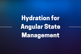 Hydration for Angular Apps: Tips and Tricks for Optimal Performance