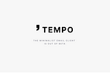 Tempo is out of Beta — Now it’s time to focus