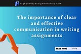 The importance of clear and effective communication in writing assignments