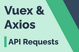 Vue API requests with Vuex and Axios