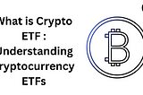 What is Crypto ETF : Understanding cryptocurrency ETFs