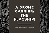 A Drone Carrier: The Flagship!