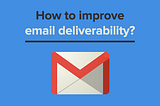 Not Going To The Inbox? 6 Ways To Improve Your Email Deliverability