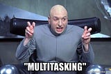 Stop multitasking and get something done