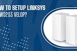 Update the Linksys WHW0203 Velop