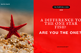 A difference to the One Starfish! Are you the One?