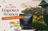 How Tea Estates Empower Women: Stories from the Fields of Assam